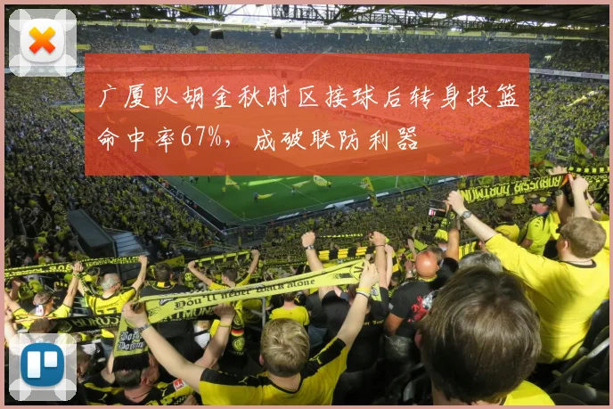 广厦队胡金秋肘区接球后转身投篮命中率67%，成破联防利器